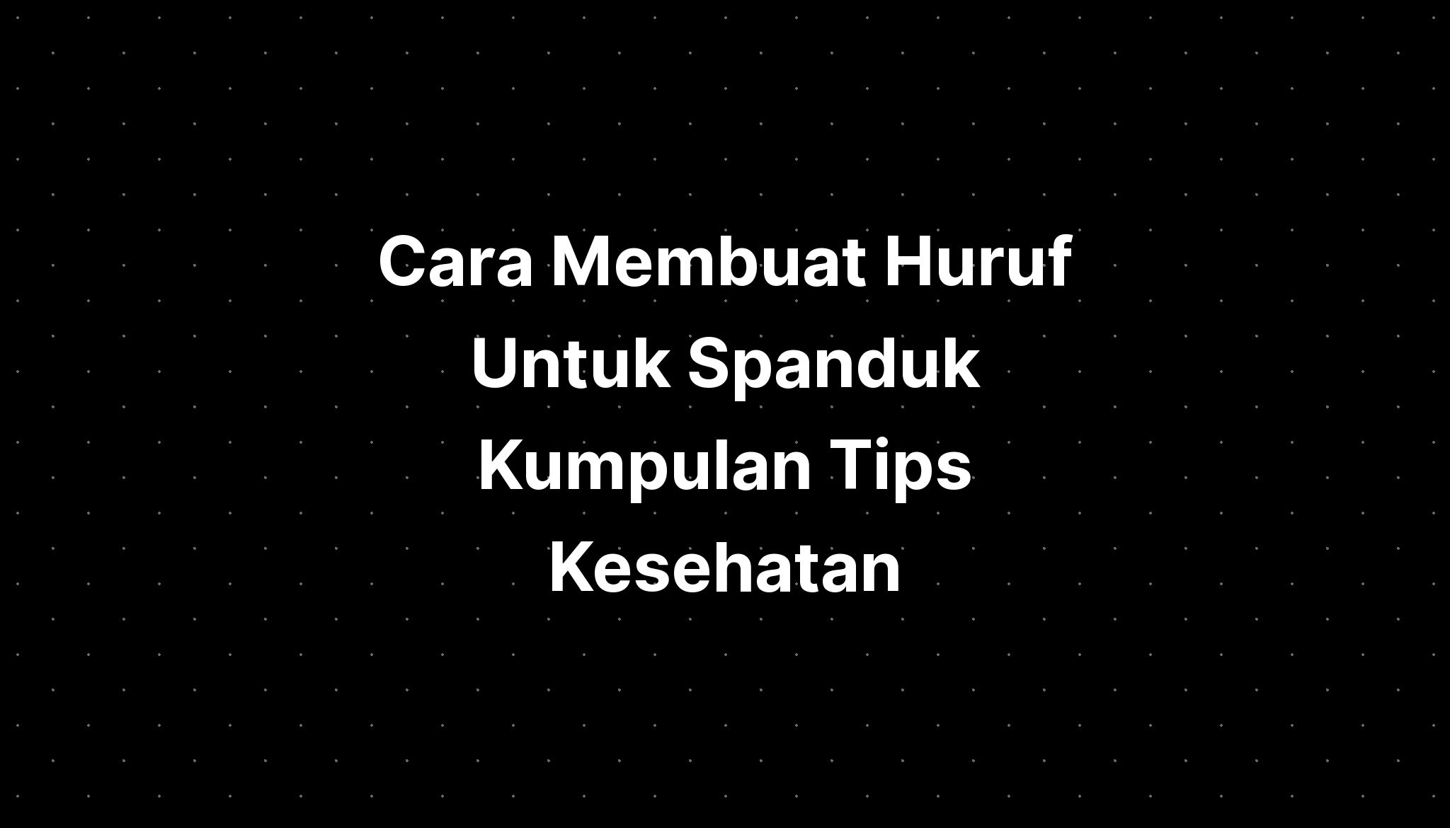 Cara Membuat Huruf Untuk Spanduk Kumpulan Tips Sehat 9385